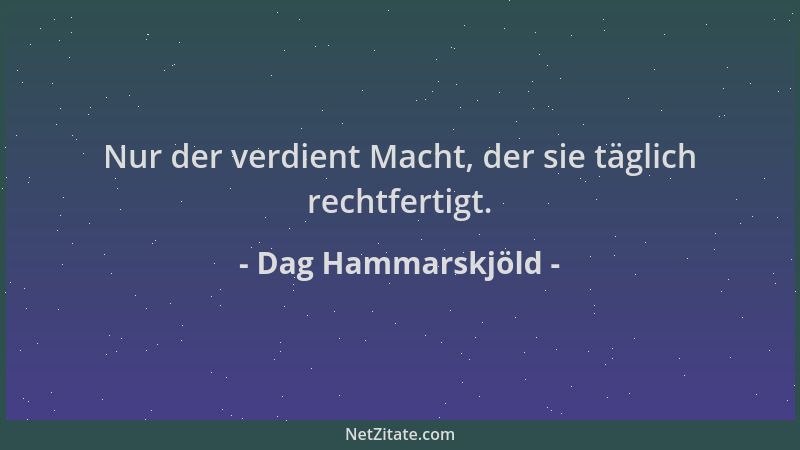 Dag Hammarskjöld - Nur der verdient Macht, der sie täglich rechtfertigt....