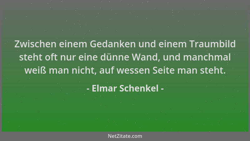 Elmar Schenkel - Zwischen einem Gedanken und einem Traumbild steht oft nur eine dünne Wand, und manchmal weiß man nicht, au...