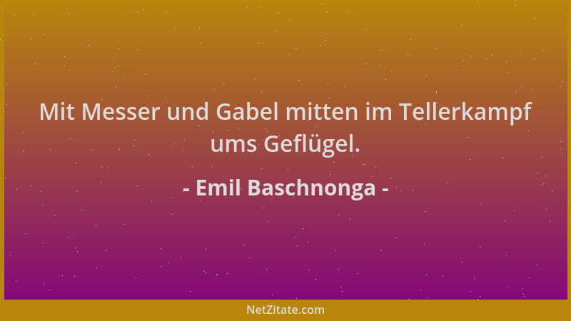 Emil Baschnonga - Mit Messer und Gabel mitten im Tellerkampf ums Geflügel....