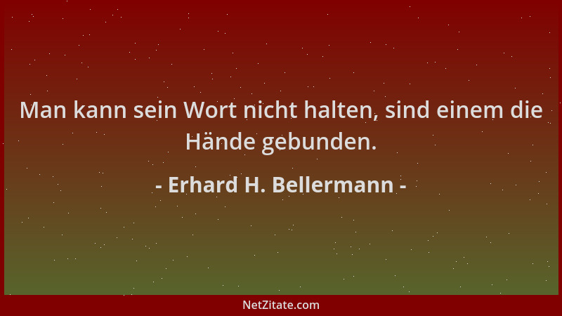 Erhard H. Bellermann - Man kann sein Wort nicht halten, sind einem die Hände gebunden....