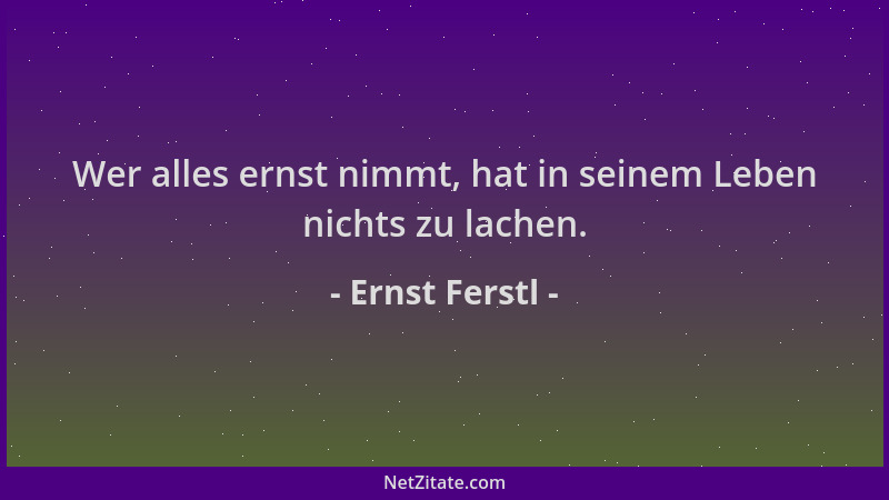 Ernst Ferstl - Wer alles ernst nimmt, hat in seinem Leben nichts zu lachen....