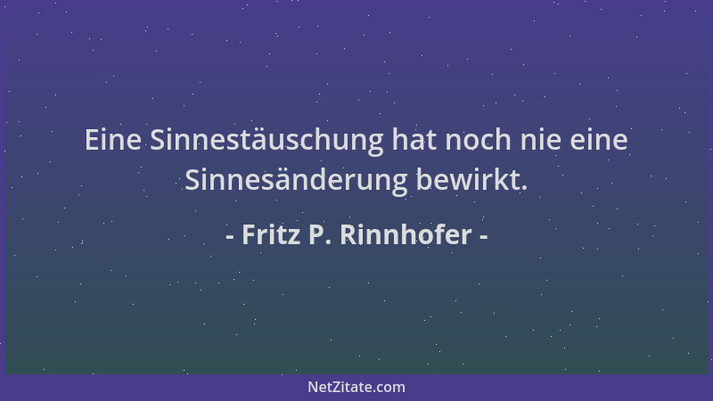Fritz P. Rinnhofer - Eine Sinnestäuschung hat noch nie eine Sinnesänderung bewirkt....
