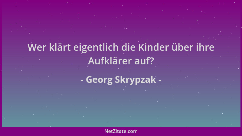 Georg Skrypzak - Wer klärt eigentlich die Kinder über ihre Aufklärer auf?...