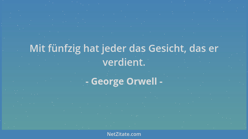 George Orwell - Mit fünfzig hat jeder das Gesicht, das er verdient....