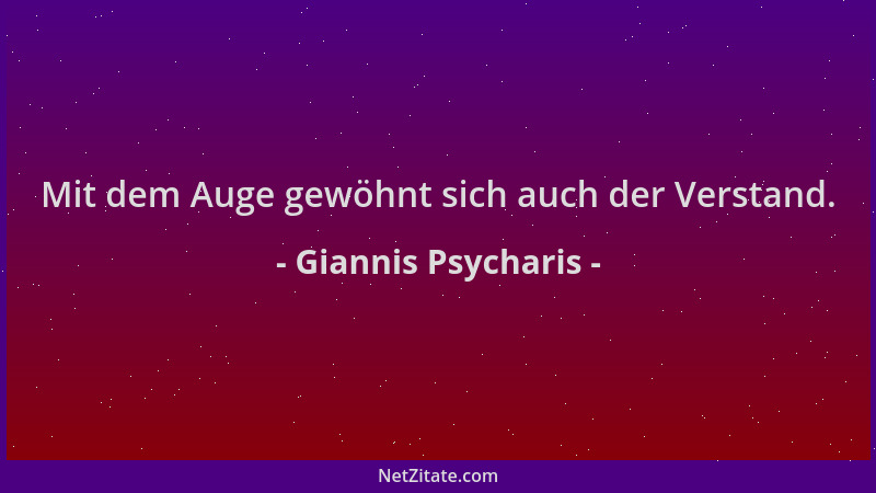Giannis Psycharis - Mit dem Auge gewöhnt sich auch der Verstand....