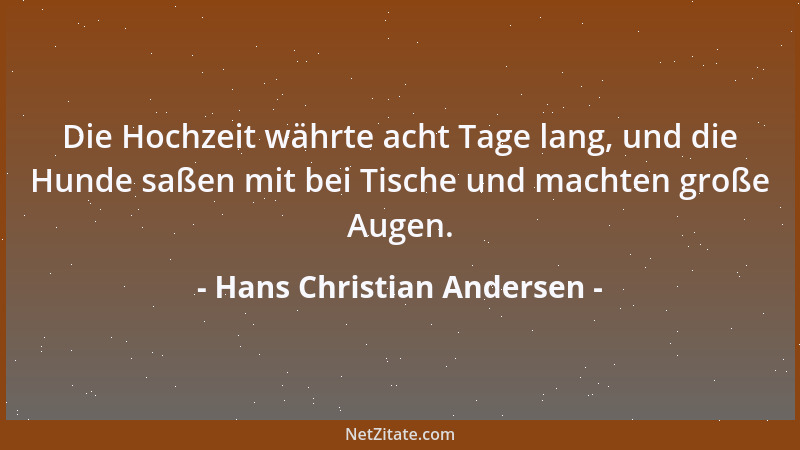 Hans Christian Andersen - Die Hochzeit währte acht Tage lang, und die Hunde saßen mit bei Tische und machten große Augen....