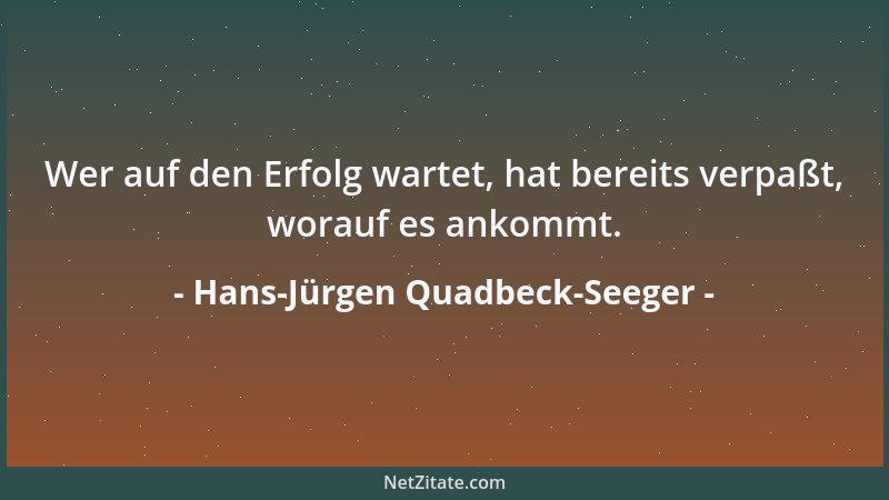 Hans-Jürgen Quadbeck-Seeger - Wer auf den Erfolg wartet, hat bereits verpaßt, worauf es ankommt....