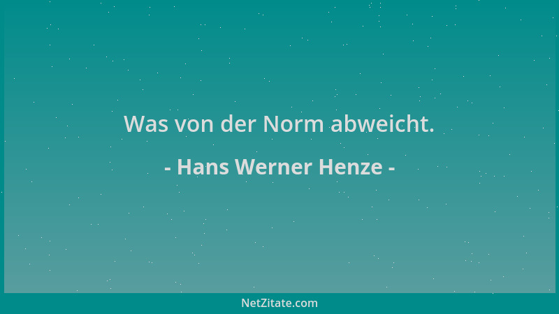 Hans Werner Henze - Was von der Norm abweicht....