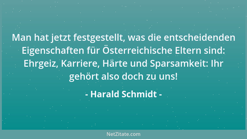 Harald Schmidt - Man hat jetzt festgestellt, was die entscheidenden Eigenschaften für Österreichische Eltern sind: Ehrgeiz,...