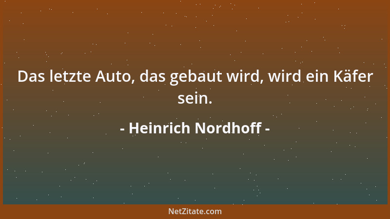 Heinrich Nordhoff - Das letzte Auto, das gebaut wird, wird ein Käfer sein....