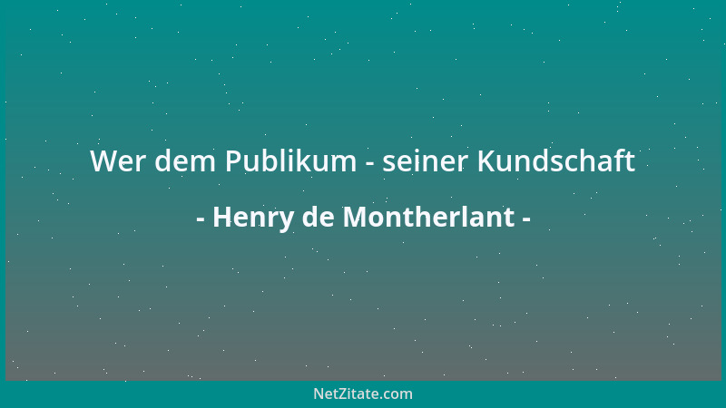 Henry de Montherlant - Wer dem Publikum - seiner Kundschaft...
