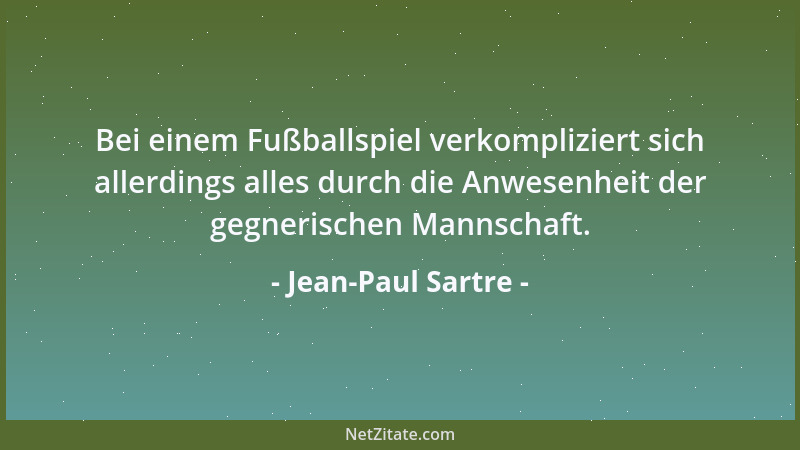 Jean-Paul Sartre - Bei einem Fußballspiel verkompliziert sich allerdings alles durch die Anwesenheit der gegnerischen Manns...