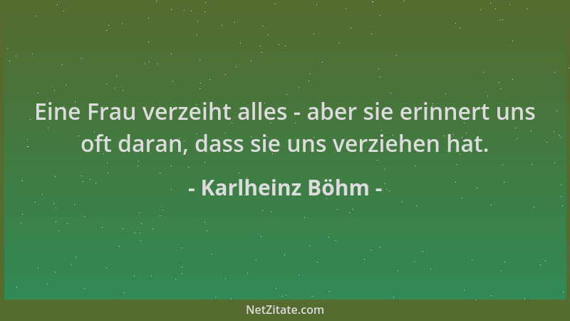 Karlheinz Böhm - Eine Frau verzeiht alles - aber sie erinnert uns oft daran, dass sie uns verziehen hat....