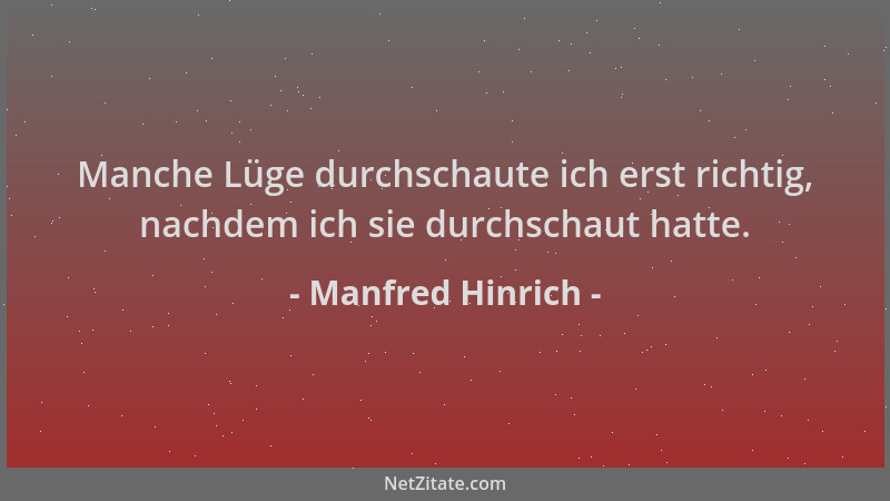 Manfred Hinrich - Manche Lüge durchschaute ich erst richtig, nachdem ich sie durchschaut hatte....