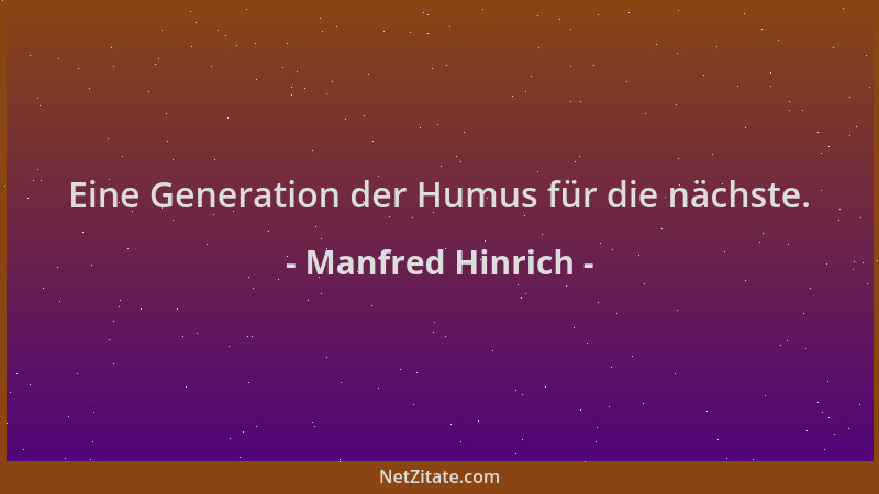 Manfred Hinrich - Eine Generation der Humus für die nächste....