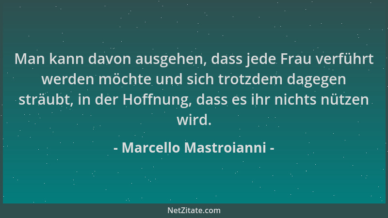 Marcello Mastroianni - Man kann davon ausgehen, dass jede Frau verführt werden möchte und sich trotzdem dagegen sträubt, in...