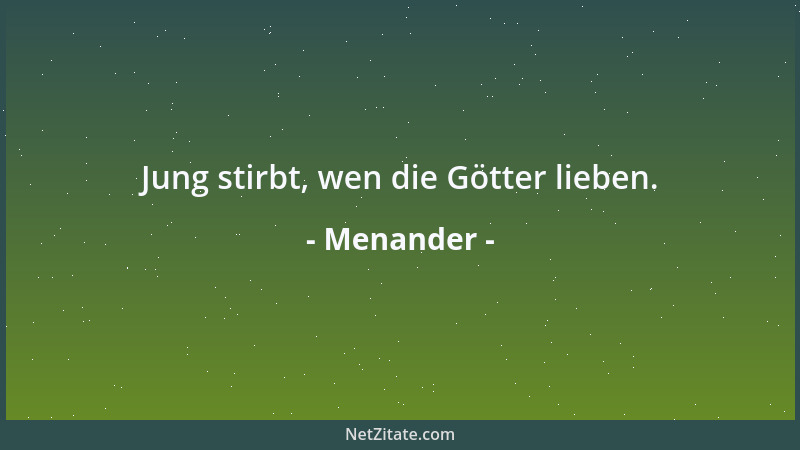 Menander - Wen die Götter lieben, der stirbt jung....