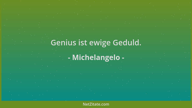 Michelangelo - Genius ist ewige Geduld....