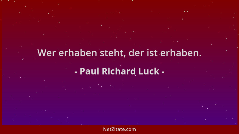 Paul Richard Luck - Wer erhaben steht, der ist erhaben....