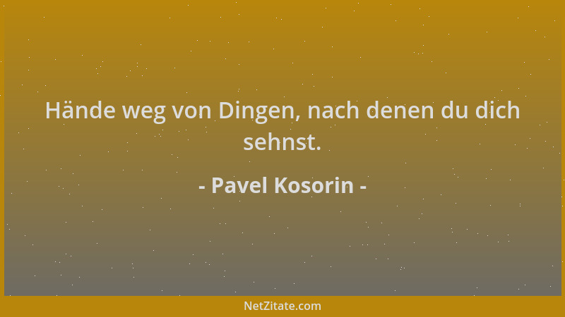 Pavel Kosorin - Hände weg von Dingen, nach denen du dich sehnst....
