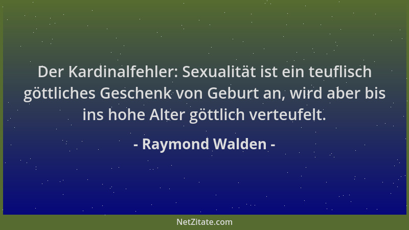Raymond Walden - Der Kardinalfehler: Sexualität ist ein teuflisch göttliches Geschenk von Geburt an, wird aber bis ins hohe...