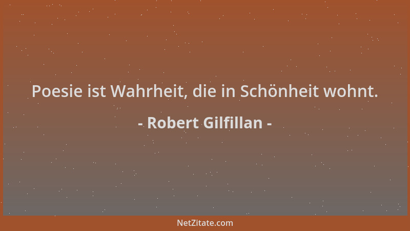 Robert Gilfillan - Poesie ist Wahrheit, die in Schönheit wohnt....