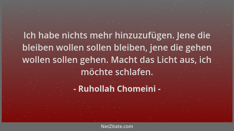 Ruhollah Chomeini - Ich habe nichts mehr hinzuzufügen. Jene die bleiben wollen sollen bleiben, jene die gehen wollen sollen...