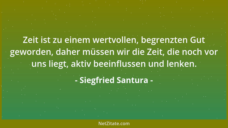 Siegfried Santura - Zeit ist zu einem wertvollen, begrenzten Gut geworden, daher müssen wir die Zeit, die noch vor uns lieg...