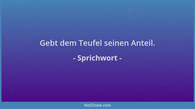 Sprichwort - Gebt dem Teufel seinen Anteil....