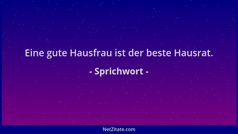 Sprichwort - Eine gute Hausfrau ist der beste Hausrat....