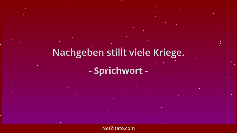 Sprichwort - Nachgeben stillt viele Kriege....