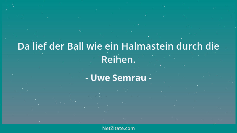 Uwe Semrau - Da lief der Ball wie ein Halmastein durch die Reihen....