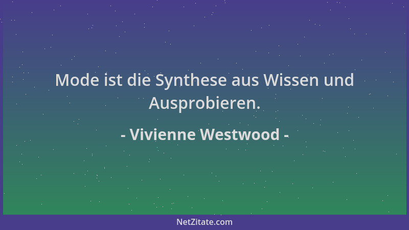 Vivienne Westwood - Mode ist die Synthese aus Wissen und Ausprobieren....