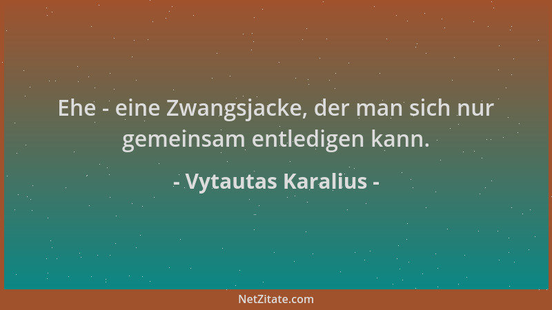 Vytautas Karalius - Ehe - eine Zwangsjacke, der man sich nur gemeinsam entledigen kann....