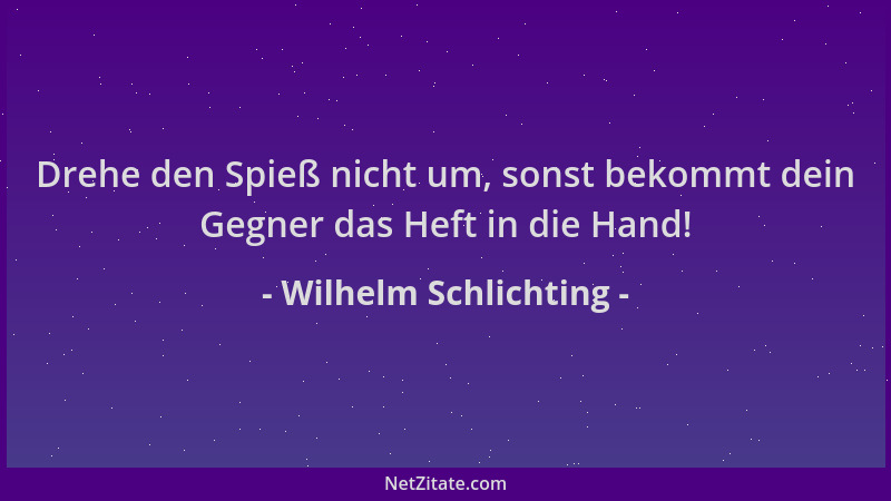 Wilhelm Schlichting - Drehe den Spieß nicht um, sonst bekommt dein Gegner das Heft in die Hand!...