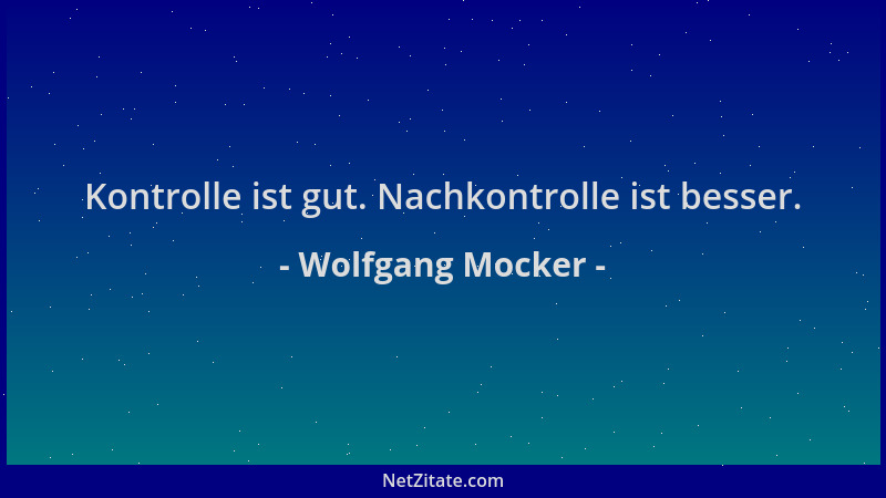 Wolfgang Mocker - Kontrolle ist gut. Nachkontrolle ist besser....
