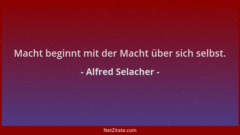Alfred Selacher - Macht beginnt mit der Macht über sich selbst....