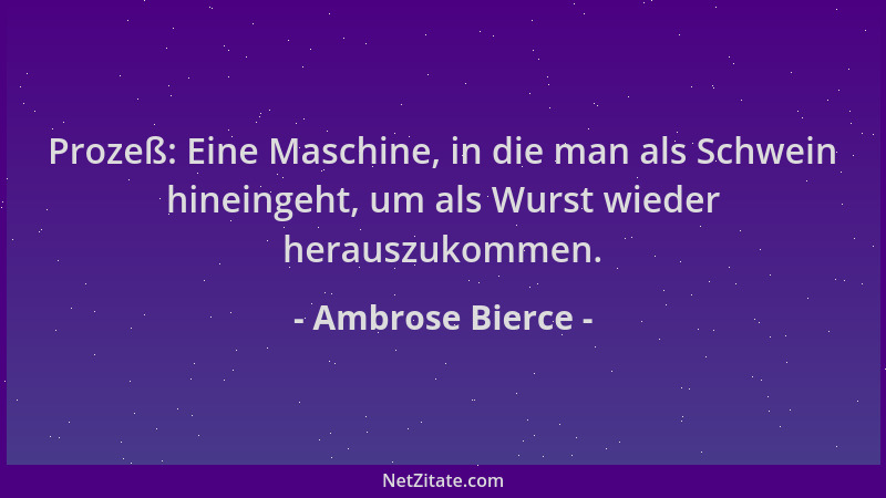 Ambrose Bierce - Prozeß: Eine Maschine, in die man als Schwein hineingeht, um als Wurst wieder herauszukommen....
