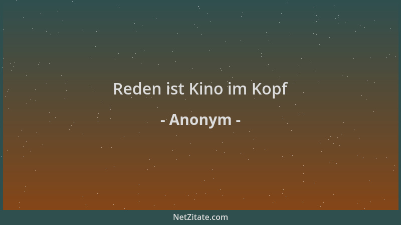 Anonym - Reden ist Kino im Kopf...