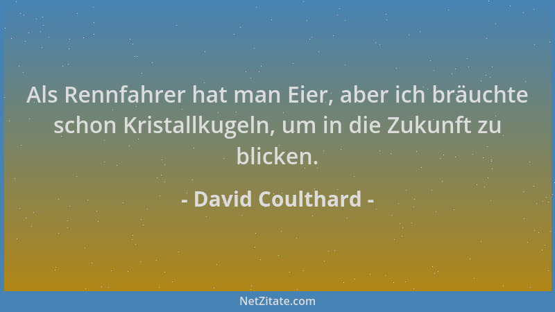 David Coulthard - Als Rennfahrer hat man Eier, aber ich bräuchte schon Kristallkugeln, um in die Zukunft zu blicken....