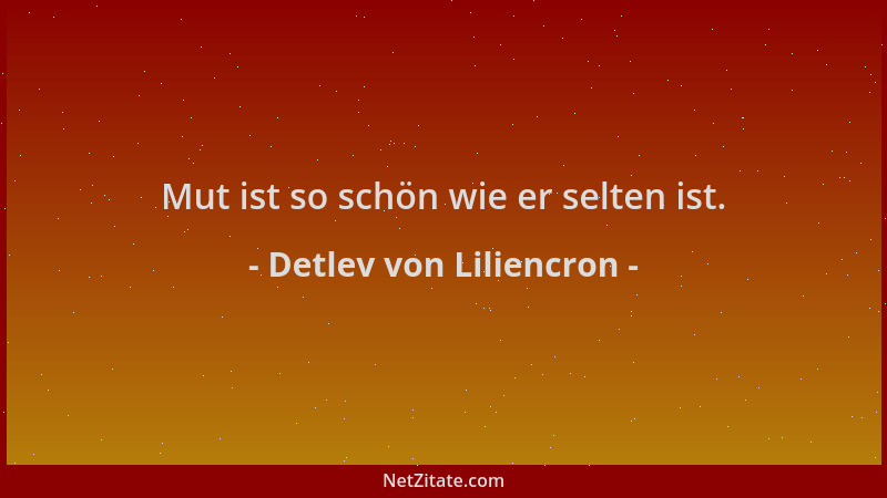Detlev von Liliencron - Mut ist so schön wie er selten ist....