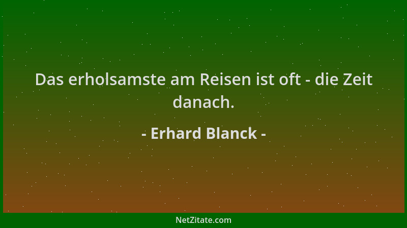 Erhard Blanck - Das erholsamste am Reisen ist oft - die Zeit danach....
