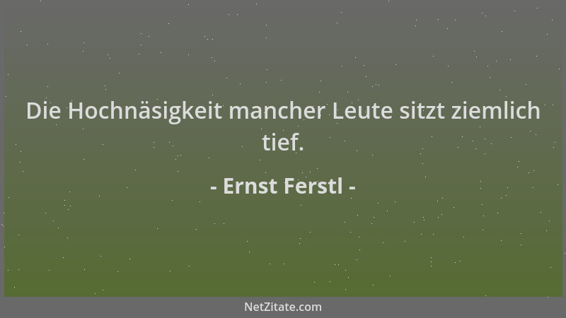 Ernst Ferstl - Die Hochnäsigkeit mancher Leute sitzt ziemlich tief....