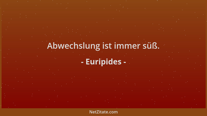 Euripides - Abwechslung ist immer süß....