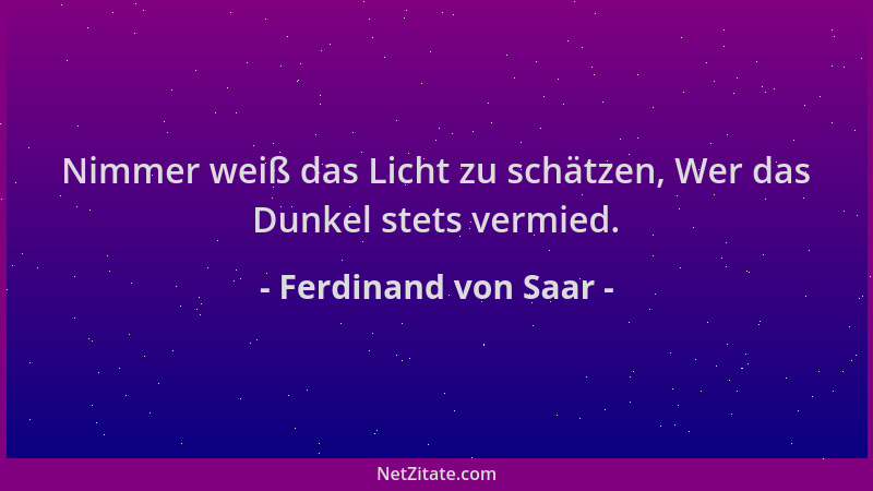 Ferdinand von Saar - Nimmer weiß das Licht zu schätzen, Wer das Dunkel stets vermied....