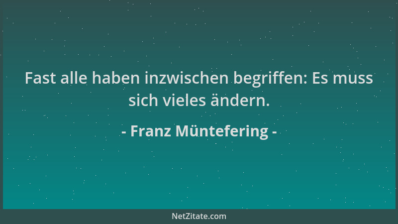 Franz Müntefering - Fast alle haben inzwischen begriffen: Es muss sich vieles ändern....