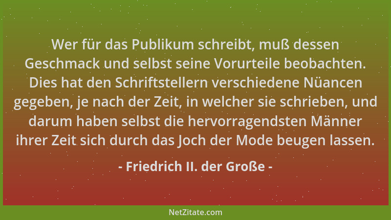 Friedrich II. der Große - Wer für das Publikum schreibt, muß dessen Geschmack und selbst seine Vorurteile beobachten. Dies...