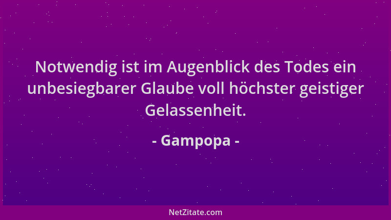 Gampopa - Notwendig ist im Augenblick des Todes ein unbesiegbarer Glaube voll höchster geistiger Gelassenheit....