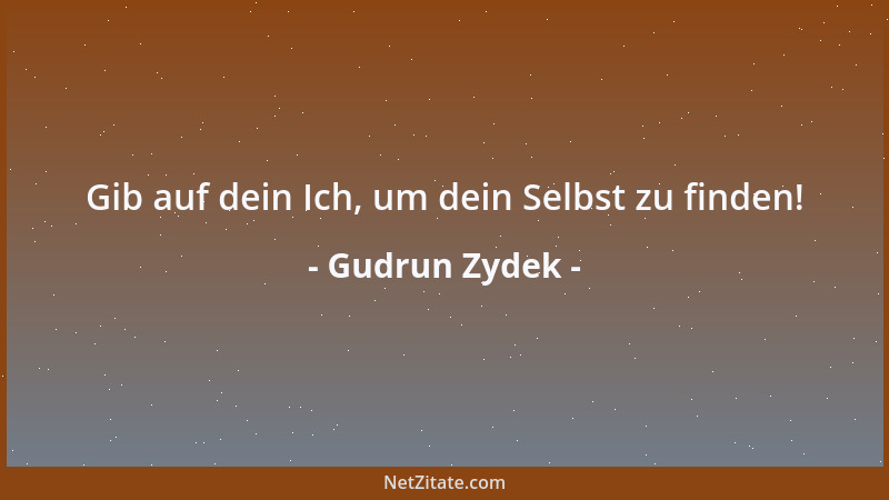 Gudrun Zydek - Gib auf dein Ich, um dein Selbst zu finden!...
