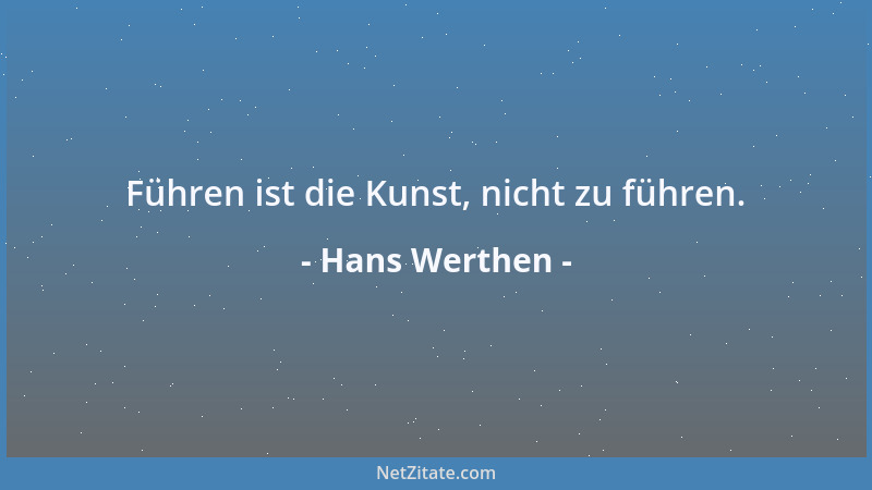 Hans Werthen - Führen ist die Kunst, nicht zu führen....